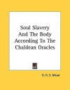Soul Slavery and the Body According to the Chaldean Oracles - G.R.S. Mead