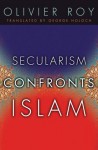 Secularism Confronts Islam - Olivier Roy, George Holoch