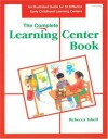 The Complete Learning Center Book: An Illustrated Guide to 32 Different Early Childhood Learning Centers - Christy Isbell, Rebecca Jones, Larry Smith