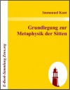 Grundlegung zur Metaphysik der Sitten - Immanuel Kant