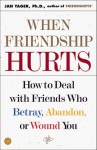 When Friendship Hurts: How to Deal with Friends Who Betray, Abandon, or Wound You - Jan Yager