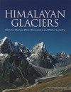 Himalayan Glaciers: Climate Change, Water Resources, and Water Security - Committee on Himalayan Glaciers Hydrology Climate Change and Implications for Water Security, Board on Atmospheric Studies and Climate, Division on Earth and Life Studies, National Research Council