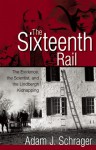 The Sixteenth Rail: The Evidence, the Scientist, and the Lindbergh Kidnapping - Adam Schrager