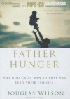 Father Hunger: Why God Calls Men to Love and Lead Their Families - Douglas Wilson, Tom Parks