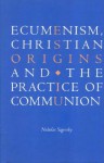 Ecumenism, Christian Origins and the Practice of Communion - Nicholas Sagovsky