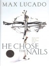 He Chose the Nails: What God Did to Win Your Heart - Max Lucado