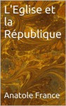 L'Eglise et la République (Essais) (French Edition) - Anatole France