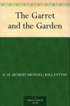 The Garret and the Garden - R.M. Ballantyne