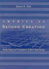 America as Second Creation: Technology and Narratives of New Beginnings - David E. Nye