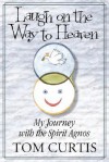 Laugh on the Way to Heaven: My Journey with the Spirit Agnos - Tom Curtis