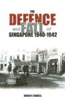 The Defence and Fall of Singapore 1940-1942 - Brian P. Farrell