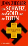 Die Schweiz, Das Gold Und Die Toten / Jean Ziegler - Jean Ziegler