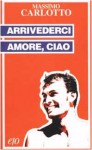 Arrivederci amore, ciao - Massimo Carlotto