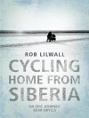 Cycling Home From Siberia - Rob Lilwall