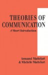 Theories of Communication: A Short Introduction - Michèle Mattelart, Armand Mattelart