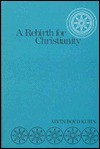 A Rebirth for Christianity - Alvin Boyd Kuhn, Alvin B. Huhn, Stephan A. Hoeller