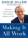 Making It All Work: Winning at the Game of Work and the Business of Life - David Allen