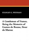 A Gentleman of France, Being the Memoirs of Gaston de Bonne, Sieur de Marsac - Stanley John Weyman