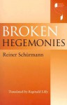 Broken Hegemonies (Studies in Continental Thought) - Reiner Schürmann, Reginald Lilly