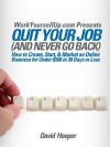 Quit Your Job (and Never Go Back) - How to Create, Start, & Market an Online Business for Under $500 in 30 Days or Less (WorkYourselfUp.com Presents) - David R. Hooper, David Hooper