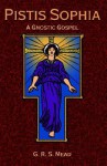 Pistis Sophia: A Gnostic Gospel - Anonymous, G.R.S. Mead