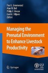 Managing the Prenatal Environment to Enhance Livestock Productivity - Paul L. Greenwood, Alan W. Bell, Philip E. Vercoe, Gerrit J. Viljoen