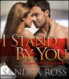 I Stand By You: A Sensually Sweet Romance - Sandra Ross