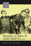 Banned in Berlin: Literary Censorship in Imperial Germany, 1871-1918 - Gary D. Stark