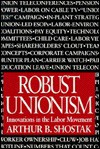 Robust Unionism: Innovations in the Labor Movement - Arthur B. Shostak