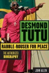 Desmond Tutu: Rabble-Rouser for Peace: The Authorized Biography - John Allen