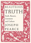 Beauteous Truth: Faith, Reason, Literature & Culture - Joseph Pearce, Raymond Burke