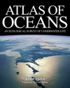 Atlas of Oceans: An Ecological Survey of Underwater Life - John Farndon, Carl Safina