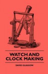 Watch and Clock Making - David Glasgow, Aldred Farrer Barker