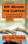 ER: Behind the Curtain: The Survivalist's Guide To The ER - Gary Marks