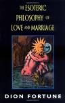 The Esoteric Philosophy of Love and Marriage - Dion Fortune