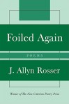 Foiled Again: Poems - J. Allyn Rosser