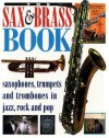 The Sax & Brass Book: Saxophones, Trumpets, and Trombones in Jazz, Rock, and Pop - Brian Priestley