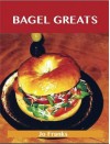 Bagel Greats: Delicious Bagel Recipes, the Top 40 Bagel Recipes - Jo Franks