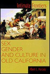 Intimate Frontiers: Sex, Gender, and Culture in Old California - Albert L. Hurtado, William Cronon, Howard R. Lamar, David J. Weber