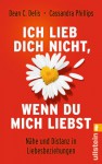 Ich lieb dich nicht, wenn du mich liebst: Nähe und Distanz in Liebesbeziehungen (German Edition) - Cassandra Phillips, Dean C. Delis