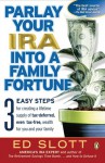 Parlay Your IRA into a Family Fortune: 3 EASY STEPS for creating a lifetime supply of tax-deferred, even tax-free, wealth for you and your family - Ed Slott