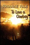 To Love a Cowboy - Rhianne Aile