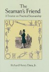 The Seaman's Friend: A Treatise on Practical Seamanship - Richard Henry Dana Jr.