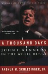 A Thousand Days: John F. Kennedy in the White House - Arthur M. Schlesinger Jr.