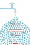 Virtual Water: Tackling the Threat to Our Planet's Most Precious Resource - Tony Allan