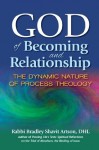 God of Becoming and Relationship: The Dynamic Nature of Process Theology - Bradley Shavit Artson