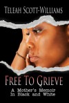 Free To Grieve: A Mother’s Memoir In Black and White - Teleah Scott