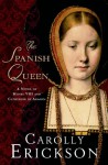 The Spanish Queen: A Novel of Henry VIII and Catherine of Aragon - Carolly Erickson