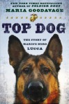 Top Dog: The Story of Marine Hero Lucca - Maria Goodavage