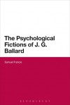 The Psychological Fictions of J.G. Ballard - Samuel Francis